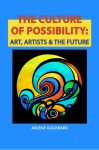 The Culture of Possibility: Art, Artists & The Future - Arlene Goldbard