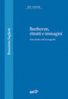 Beethoven, ritratti e immagini. Uno studio sull'iconografia - Benedetta Saglietti, Giorgio Pestelli