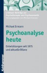 Psychoanalyse Heute: Entwicklungen Seit 1975 Und Aktuelle Bilanz - Michael Ermann