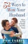 52 Ways to Wow Your Husband: How to Put a Smile on His Face - Pam Farrel