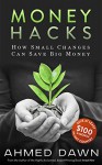 Money Hacks: How Small Changes Can Save Big Money - Ahmed Dawn, Brett Huffman