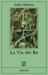 La Via dei Re - André Malraux, Corrado Pavolini