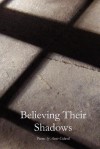 Believing Their Shadows - Anne Colwell