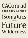 ECODEVIANCE: (Soma)tics for the Future Wilderness - CA Conrad