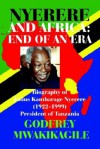 Nyerere and Africa: End of an Era. Biography of Julius Kambarage Nyerere (1922-1999) President of Tanzania - Godfrey Mwakikagile