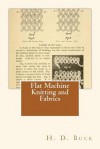 Flat Machine Knitting and Fabrics - H D Buck, Maggie Mack