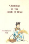 Gleanings in Fields of Boaz: - Watchman Nee, Herbert L. Fader, Stephen Kaung