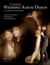 Creative Wedding Album Design with Adobe Photoshop: Step-By-Step Techniques for Professional Digital Photographers - Mark Chen