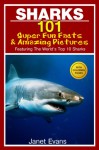 Sharks: 101 Super Fun Facts And Amazing Pictures (Featuring The World's Top 10 Sharks With Coloring Pages) - Janet Evans