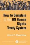 How To Complain To The Un Human Rights Treaty System - Anne F. Bayefsky, Stephen M. Schwebel