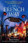 The French Way : The Truth Behind the Behavior, Attitudes, and Customs - Ross Steele