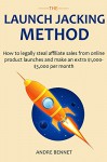 THE LAUNCH JACKING METHOD (2016 - Legally Steal Affiliate Commissions): How to legally steal affiliate sales from online product launches and make an extra $1,000- $3,000 per month - Andre Bennet