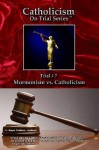 Catholicism on Trial Series - Book 7 of 7 - Mormonism vs. Catholicism - Roger LeBlanc