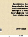 Repr Sentation de La Vierge L'Enfant: Notre-Dame de La Lib Ration, La Vierge de La F Te Du Rosaire, La Vierge, L'Enfant J Sus Et Sainte Anne - Source Wikipedia