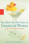 You Make Me Feel Like an Unnatural Woman: Diary of an New (Older) Mother - Judith Newman