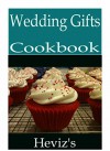 Wedding Gifts 101. Delicious, Nutritious, Low Budget, Mouth Watering Wedding Gifts Cookbook - Heviz's