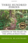 Three Hundred Zeroes: Lessons of the heart on the Appalachian Trail. - Dennis R. Blanchard