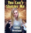 You Can't Shatter Me - Tahlia Newland