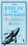 The Rise of the Iron Moon (Jackelian #3) - Stephen Hunt