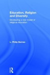 Education, Religion and Diversity: Developing a New Model of Religious Education - Philip Barnes, L Philip Barnes