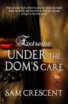 Under a Dom's Care (Extreme Book 2) - Sam Crescent