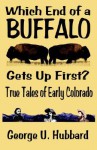 Which End of a Buffalo Gets Up First? True Tales of Early Colorado - George U. Hubbard