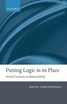 Putting Logic in Its Place: Formal Constraints on Rational Belief - David Christensen