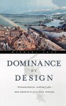 Dominance by Design: Technological Imperatives and America's Civilizing Mission - Michael B. Adas