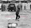 Melancholy Witness: Images of the Troubles - Sean Hillen