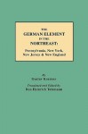 The German Element in the Northeast: Pennsylvania, New York, New Jersey & New England - Gustav Koerner, Gustav Philipp K'Orner, Don Heinrich Tolzmann