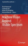 Machine Vision Beyond Visible Spectrum (Augmented Vision and Reality) - Riad Hammoud, Guoliang Fan, Robert W. McMillan, Katsushi Ikeuchi