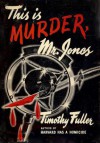 This is Murder, Mr. Jones - Timothy Fuller