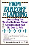 From Take-off To Landing: Everything You Wanted to Know About Airplanes But Had No One to Ask - Ed Sternstein, Todd Gold