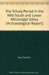 The Tchula Period in the Mid-South and Lower Mississippi Valley (Archaeological Report) - David H. Dye, Ronald C. Brister