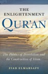 The Enlightenment Qur'an: The Politics of Translation and the Construction of Islam - Ziad Elmarsafy