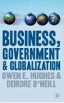 Business, Government and Globalization: An International Perspective - Owen E. Hughes, Deirdre O'Neill