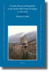 Crusade, Heresy and Inquisition in the Lands of the Crown of Aragon, C. 1167-1276 - Damian J. Smith