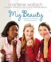 My Beauty: A Guide to Looking & Feeling Great - Marlene Wallach, Grace Norwich, Anna Palma, Monika Roe