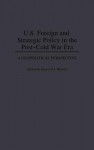 U.S. Foreign and Strategic Policy in the Post-Cold War Era: A Geopolitical Perspective - Howard J. Wiarda