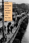 Fuzhou Protestants and the Making of a Modern China, 1857-1927 - Ryan Dunch