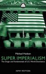 Super Imperialism - New Edition: The Origin and Fundamentals of U.S. World Dominance - Michael Hudson