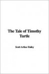 The Tale of Timothy Turtle - Arthur Scott Bailey