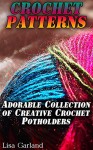 Crochet Patterns: Adorable Collection of Creative Crochet Potholders: (Crochet Books, Crochet Stitches) - Lisa Garland