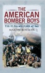 The American Bomber Boys: The US 8th Air Force at War - Martin W. Bowman