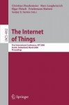 The Internet of Things: First International Conference, IOT 2008, Zurich, Switzerland, March 26-28, 2008, Proceedings (Lecture Notes in Computer Science ... Applications, incl. Internet/Web, and HCI) - Christian Floerkemeier, Marc Langheinrich, Elgar Fleisch, Friedemann Mattern, Sanjay E. Sarma