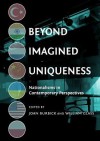 Beyond Imagined Uniqueness: Nationalisms in Contemporary Perspectives - Joan Burbick, William R. Glass