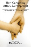 How Caregiving Affects Childhood Development: Psychological Implications for Child, Adolescent, and Adult Caregivers - Kim Shifren