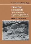 Emerging Complexity: The Later Prehistory of South-East Spain, Iberia and the West Mediterranean - Robert Chapman