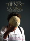 My Last Supper: The Next Course: 50 More Great Chefs and Their Final Meals: Portraits, Interviews, and Recipes - Melanie Dunea