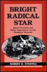 Bright Radical Star: Black Freedom and White Supremacy on the Hawkeye Frontier - Robert R. Dykstra